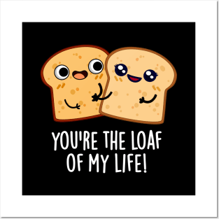 You're The Loaf Of My Life Funny Bread Pun Posters and Art
